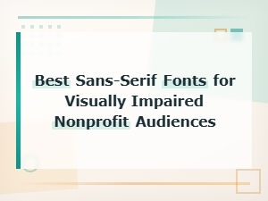 Best Sans-Serif Fonts for Visually Impaired Nonprofit Audiences