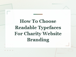 Choosing Readable Typefaces for Charity Website Branding