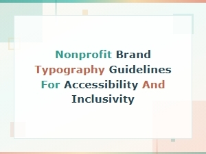 Accessible Fonts for Nonprofits: Brand Typography Guidelines for Inclusivity