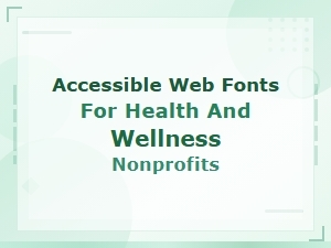 Accessible Web Fonts for Health and Wellness Nonprofits
