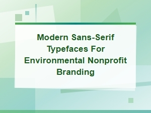 Modern Sans-Serif Typefaces for Environmental Nonprofit Branding