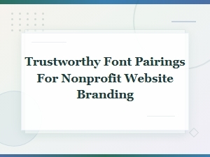 Trustworthy Font Pairings for Nonprofit Website Branding That Build Confidence